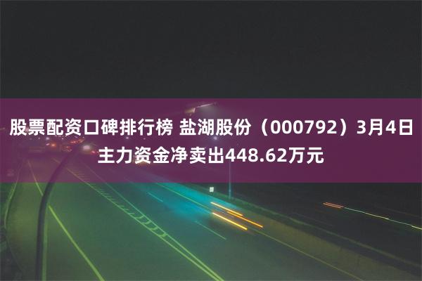 股票配资口碑排行榜 盐湖股份（000792）3月4日主力资金