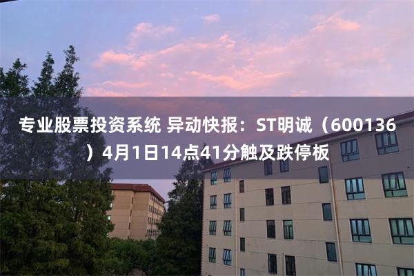 专业股票投资系统 异动快报：ST明诚（600136）4月1日