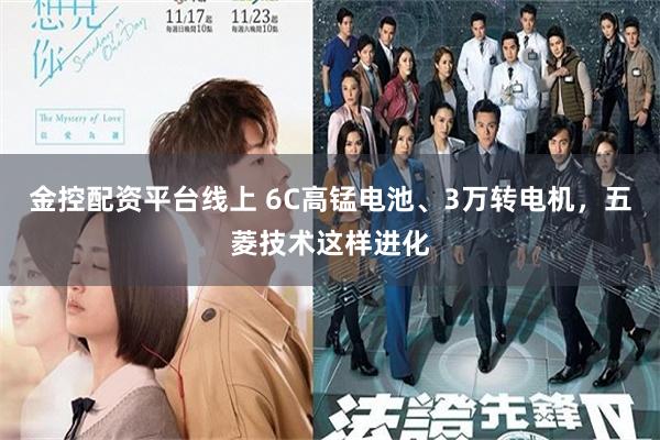 金控配资平台线上 6C高锰电池、3万转电机，五菱技术这样进化