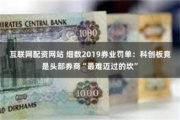 互联网配资网站 细数2019券业罚单：科创板竟是头部券商“最