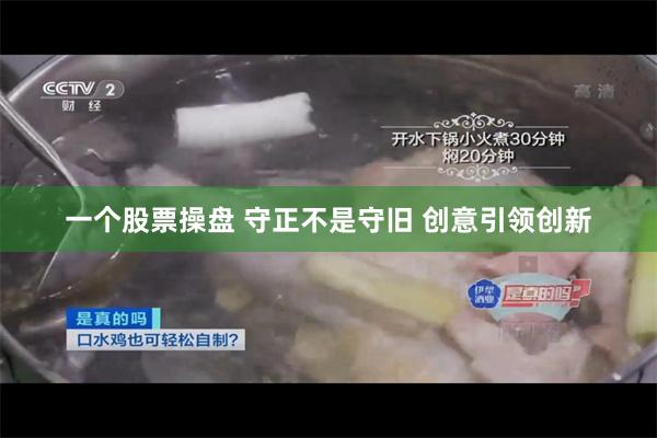 一个股票操盘 守正不是守旧 创意引领创新