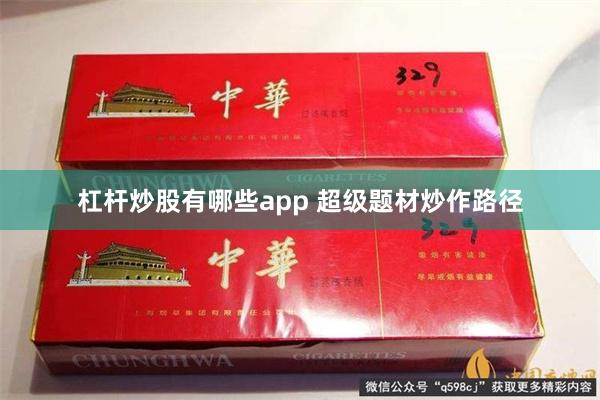 杠杆炒股有哪些app 超级题材炒作路径