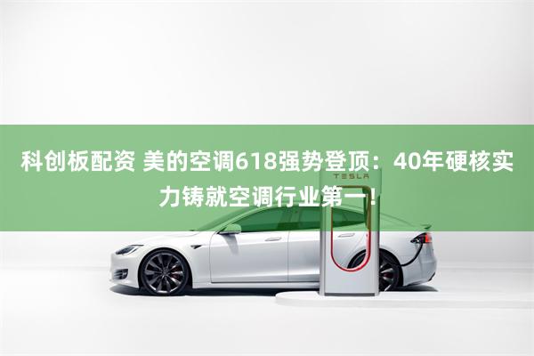 科创板配资 美的空调618强势登顶：40年硬核实力铸就空调行