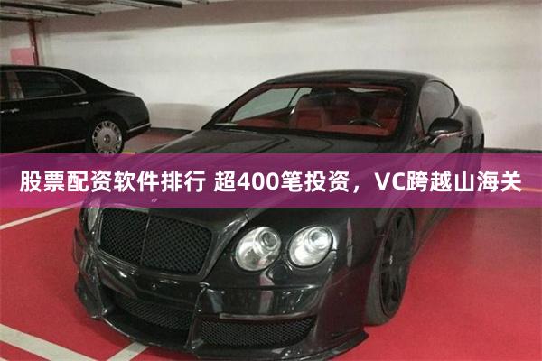 股票配资软件排行 超400笔投资，VC跨越山海关