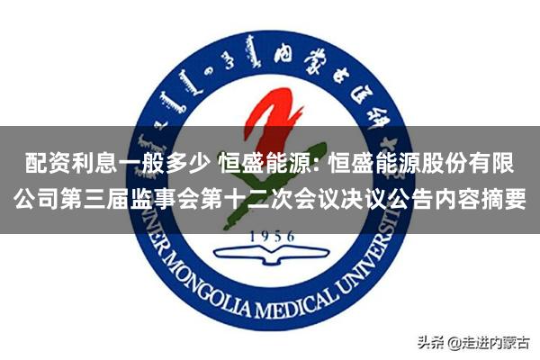 配资利息一般多少 恒盛能源: 恒盛能源股份有限公司第三届监事