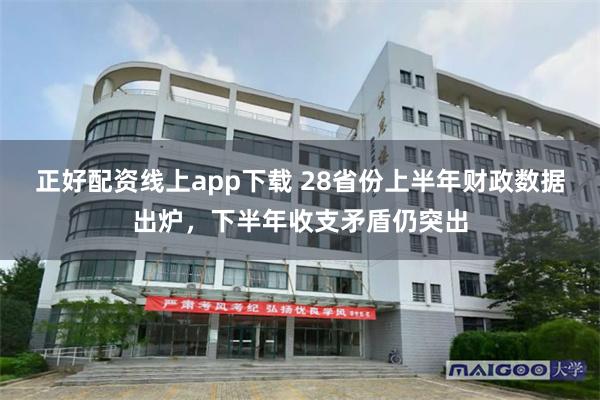 正好配资线上app下载 28省份上半年财政数据出炉，下半年收