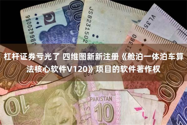 杠杆证券亏光了 四维图新新注册《舱泊一体泊车算法核心软件V1